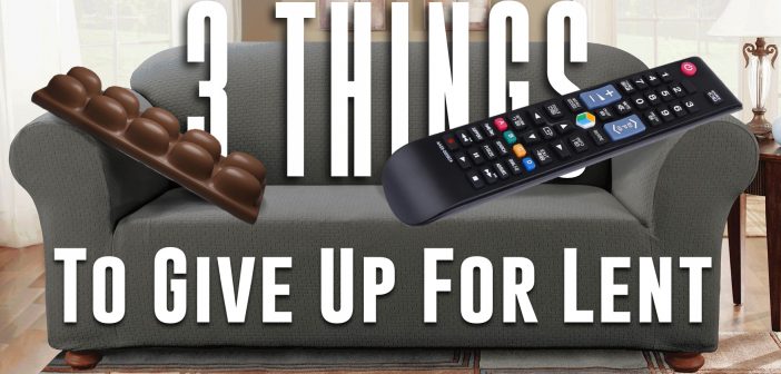 Three Things to Give Up for Lent