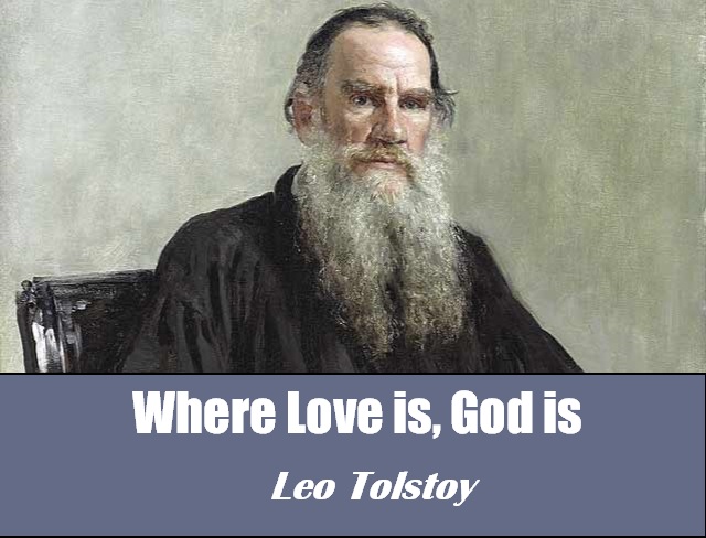 Where Love Is God Is (Leo Tolstoy)