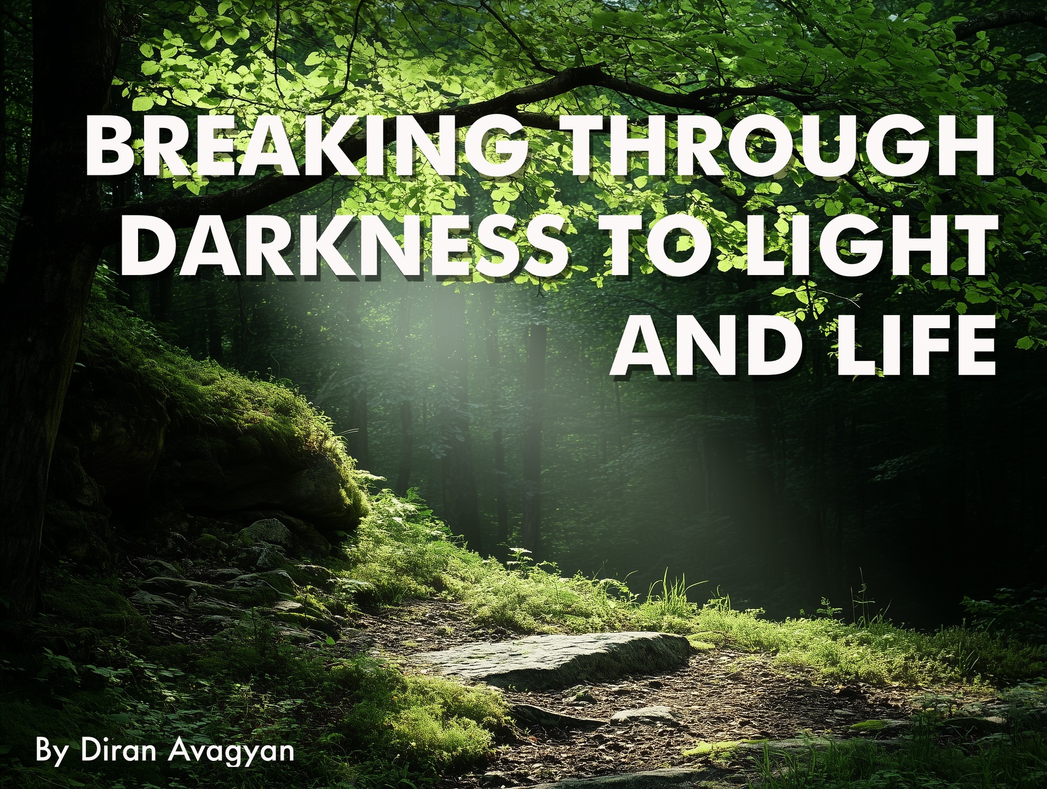 BREAKING THROUGH DARKNESS TO LIGHT AND LIFE: By Diran Avagyan