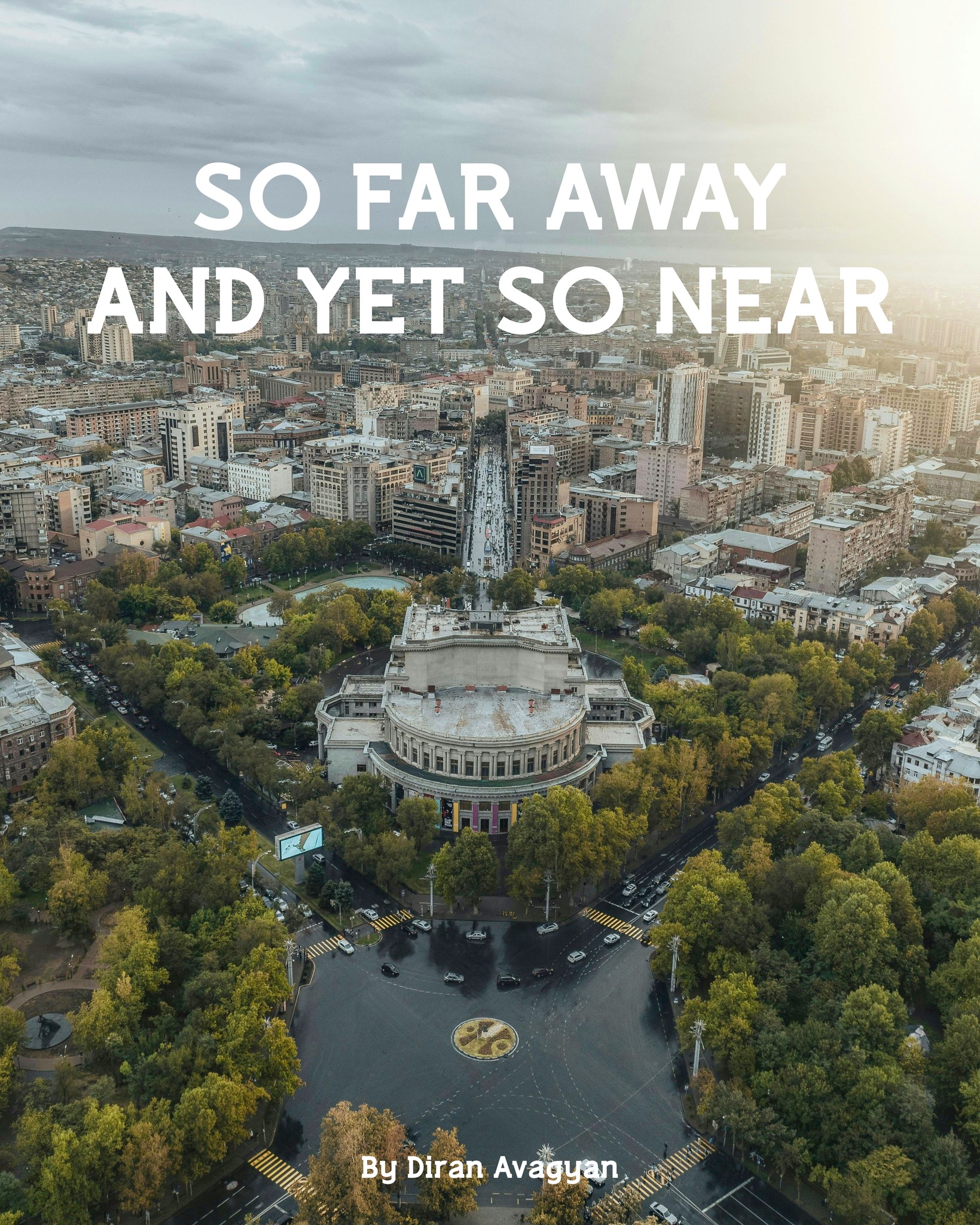 SO FAR AWAY AND YET SO NEAR: By Diran Avagyan
